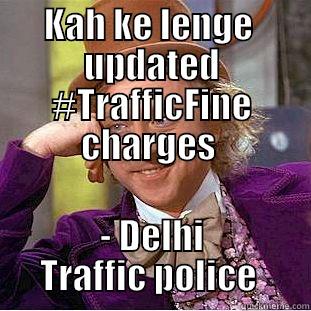 KAH KE LENGE  UPDATED #TRAFFICFINE CHARGES  - DELHI TRAFFIC POLICE  Creepy Wonka