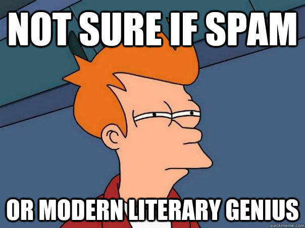 Not sure if spam or modern literary genius  Futurama Fry
