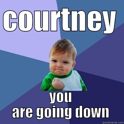 COURTNEY  YOU ARE GOING DOWN Success Kid