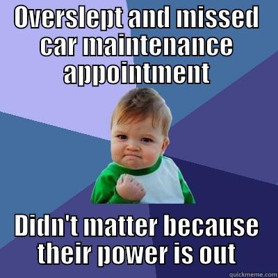 OVERSLEPT AND MISSED CAR MAINTENANCE APPOINTMENT DIDN'T MATTER BECAUSE THEIR POWER IS OUT Success Kid