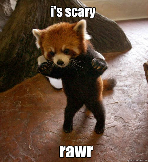 i's scary rawr  