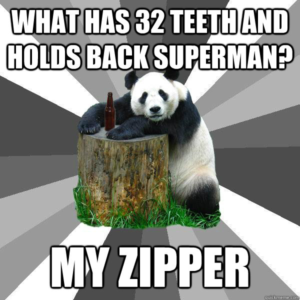 What has 32 teeth and holds back superman? My zipper  Pickup-Line Panda