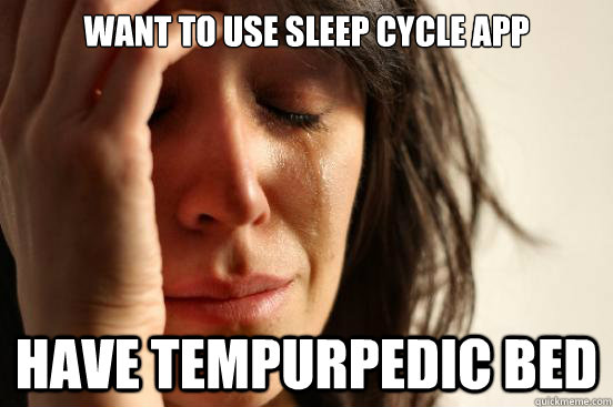 Want to use sleep cycle app have tempurpedic bed  First World Problems