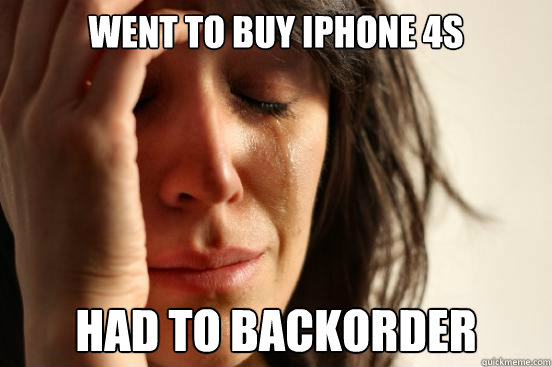 Went to buy iPhone 4s Had to backorder  First World Problems