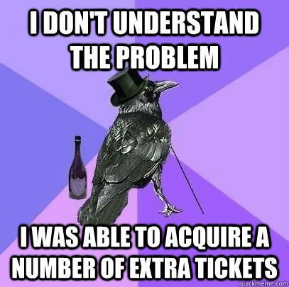 I don't understand the problem I was able to acquire a number of extra tickets  Rich Raven
