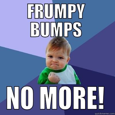 FRUMPY BUMPS NO MORE! Success Kid