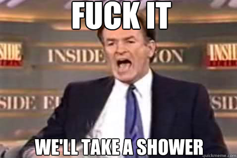 fuck it We'll take a shower  Fuck It Bill OReilly