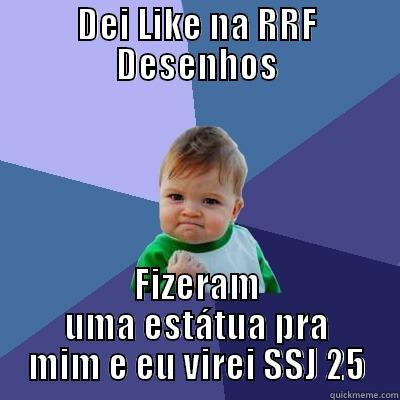 DEI LIKE NA RRF DESENHOS FIZERAM UMA ESTÁTUA PRA MIM E EU VIREI SSJ 25 Success Kid