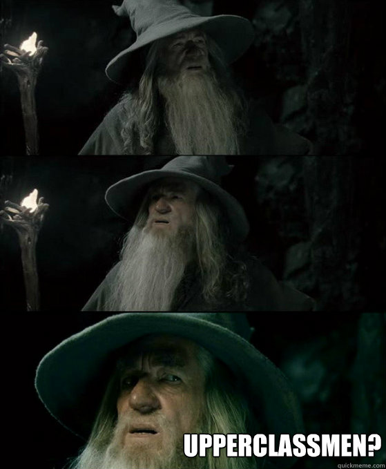    Upperclassmen? -    Upperclassmen?  Confused Gandalf