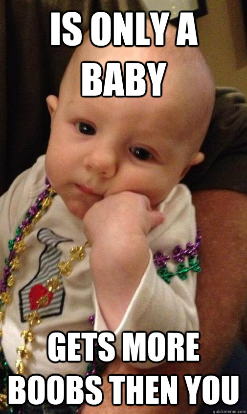 Is only a baby Gets more boobs then you  