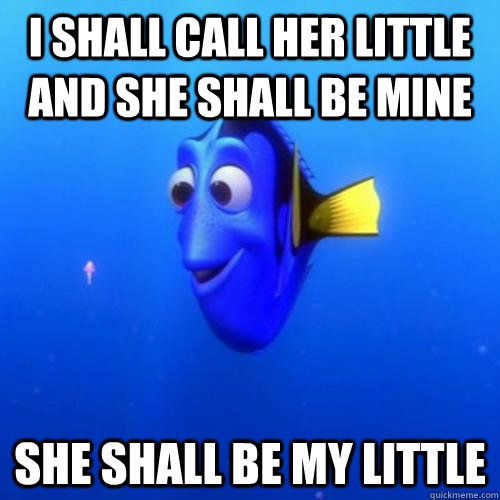 I shall call her little and she shall be mine she shall be my little  dory