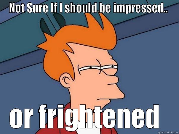 NOT SURE IF I SHOULD BE IMPRESSED.. OR FRIGHTENED  Futurama Fry