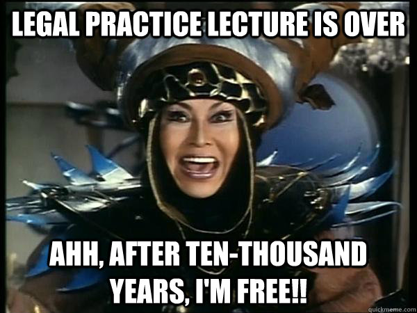 Legal Practice lecture is over Ahh, After Ten-thousand years, I'm free!!  