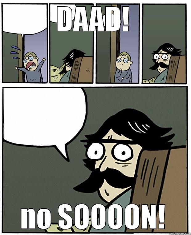 SON youre alright - DAAD! NO SOOOON! Stare Dad