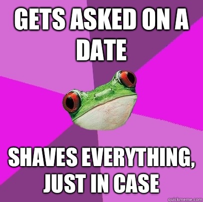 Gets asked on a date Shaves everything, just in case  Foul Bachelorette Frog