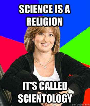 Science is a religion it's called scientology  Sheltering Suburban Mom