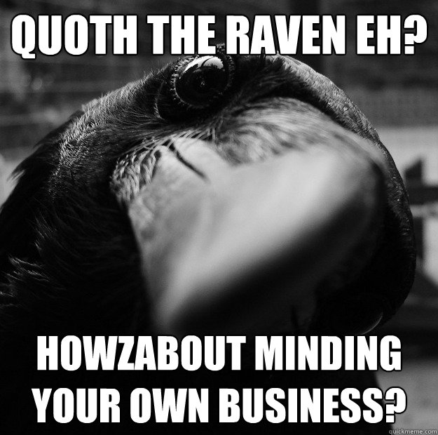 Quoth the Raven eh? Howzabout minding your own business? - Quoth the Raven eh? Howzabout minding your own business?  Tough guy raven