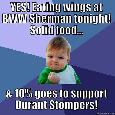 YES! EATING WINGS AT BWW SHERMAN TONIGHT! SOLID FOOD... & 10% GOES TO SUPPORT DURANT STOMPERS! Success Kid