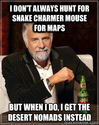 I don't always hunt for snake charmer mouse for maps But when I do, i get the desert nomads instead  