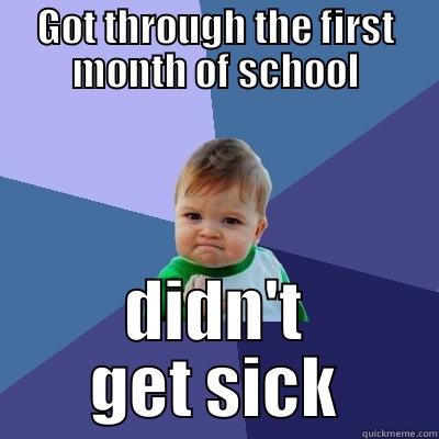 GOT THROUGH THE FIRST MONTH OF SCHOOL DIDN'T GET SICK Success Kid