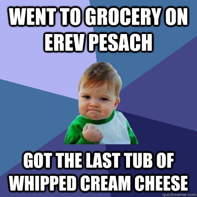 Went to grocery on erev Pesach Got the last tub of whipped cream cheese - Went to grocery on erev Pesach Got the last tub of whipped cream cheese  Success Kid