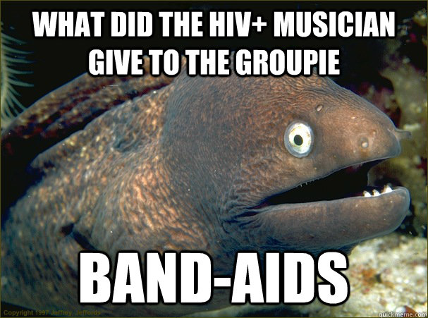 What did the HIV+ musician give to the groupie band-aids  Bad Joke Eel