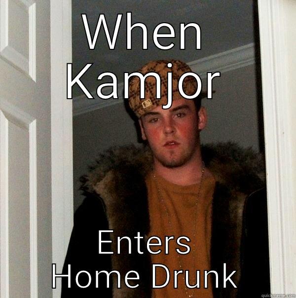 WHEN KAMJOR ENTERS HOME DRUNK Scumbag Steve
