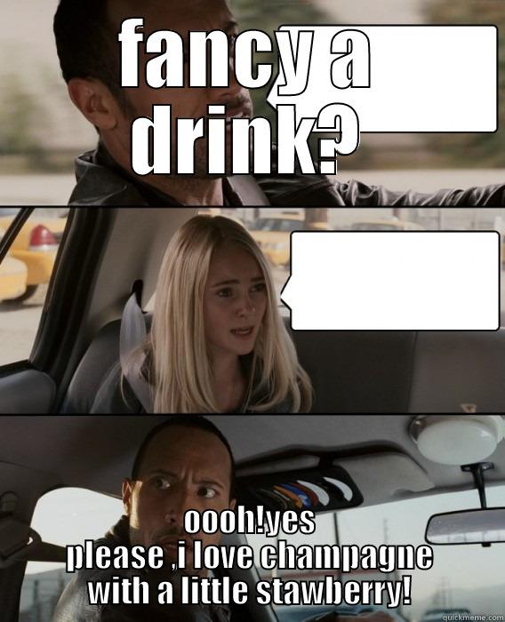 FANCY A DRINK? OOOH!YES PLEASE ,I LOVE CHAMPAGNE WITH A LITTLE STAWBERRY! The Rock Driving