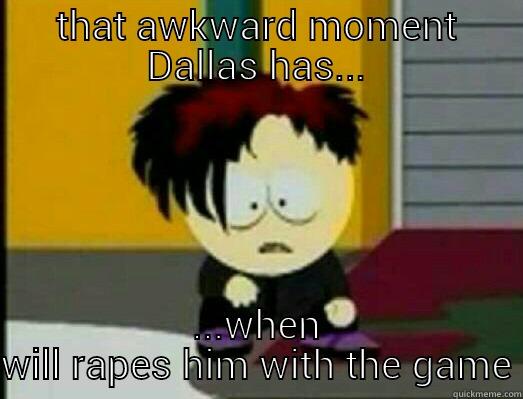 game rape - THAT AWKWARD MOMENT DALLAS HAS... ...WHEN WILL RAPES HIM WITH THE GAME Misc