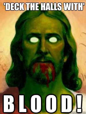 'Deck the Halls with' B L O O D !  Zombie Jesus