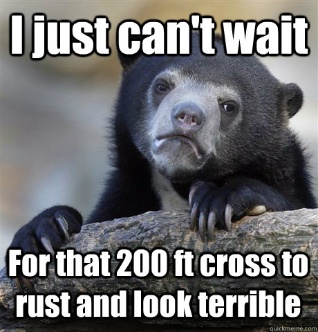 I just can't wait For that 200 ft cross to rust and look terrible  Confession Bear