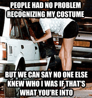 People had no problem recognizing my costume But we can say no one else knew who I was if that's what you're into  Karma Whore