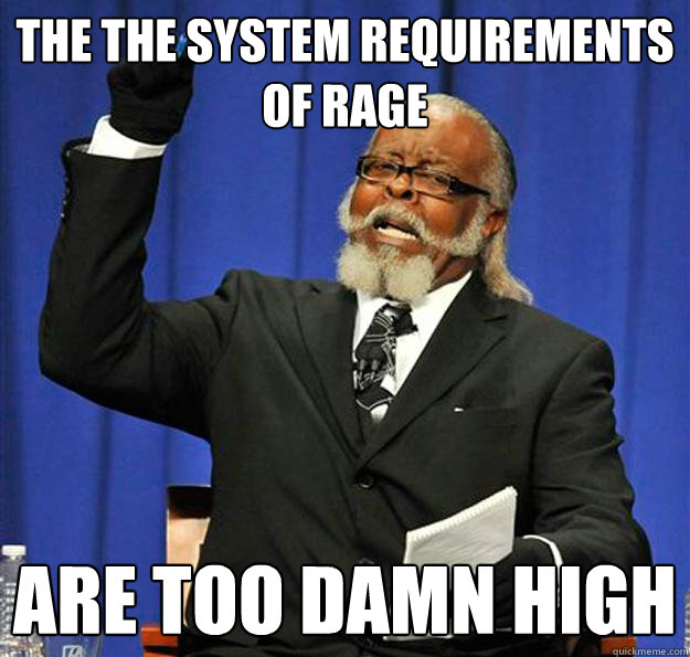 The The System requirements
of RAGE Are too damn high  Jimmy McMillan