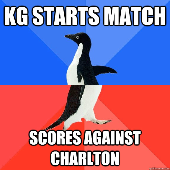 KG starts match Scores against Charlton  Socially Awkward Awesome Penguin