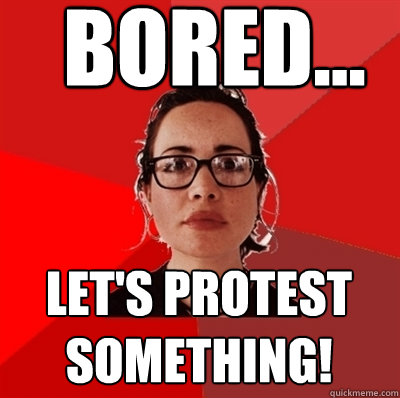 bored... let's protest something!  Liberal Douche Garofalo