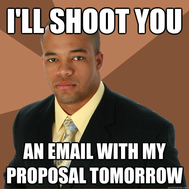 I'll shoot you an email with my proposal tomorrow  Successful Black Man