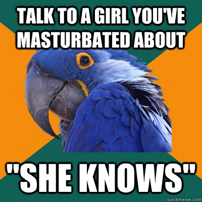 talk to a girl you've masturbated about 