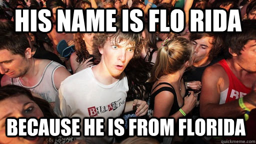his name is flo rida because he is from florida  Sudden Clarity Clarence