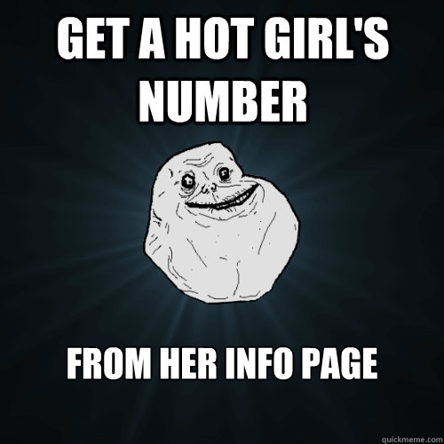 get a hot girl's number from her info page  Forever Alone