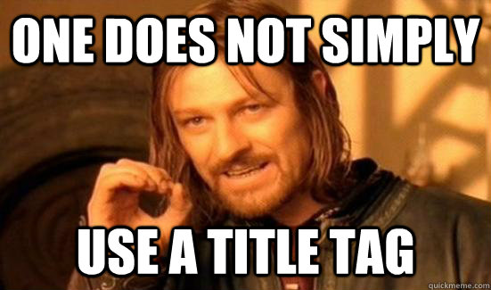 one does not simply use a title tag  Boromir