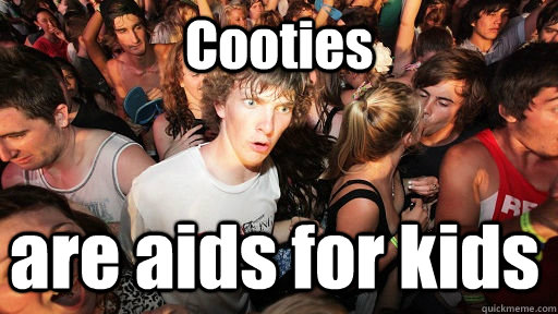 Cooties are aids for kids  Sudden Clarity Clarence