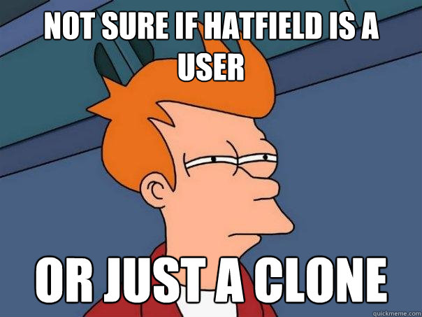 not sure if hatfield is a user or just a clone  Futurama Fry