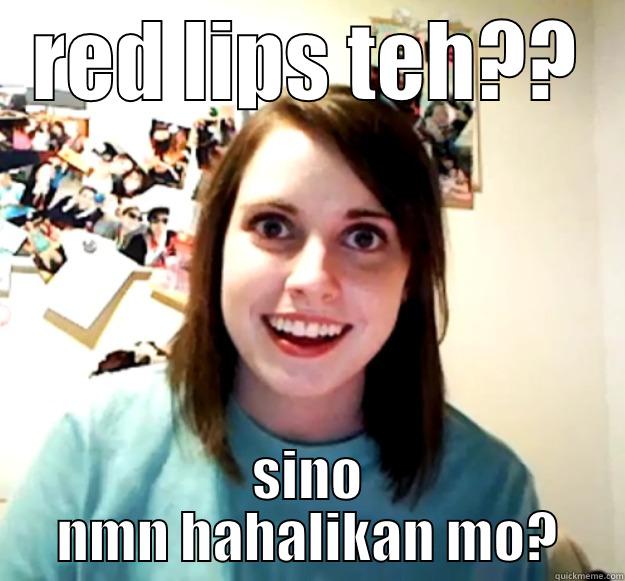 RED LIPS TEH?? SINO NMN HAHALIKAN MO? Overly Attached Girlfriend