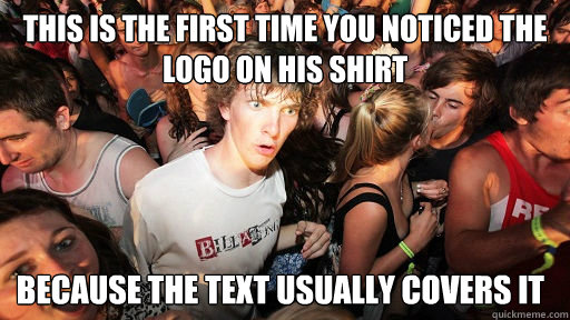 this is the first time you noticed the logo on his shirt because the text usually covers it  Sudden Clarity Clarence