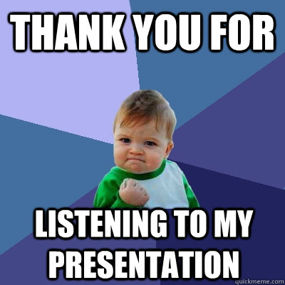 thank you for listening to my presentation - thank you for listening to my presentation  Success Kid