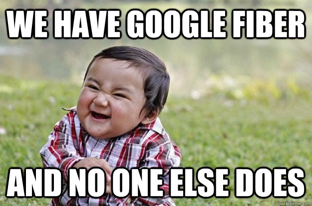 We have Google Fiber And no one else does   Evil Baby