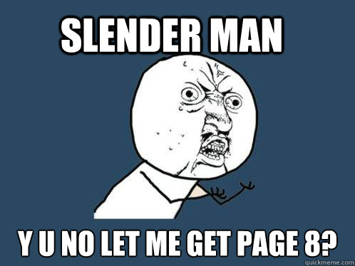 Slender Man y u no let me get page 8?  Y U No
