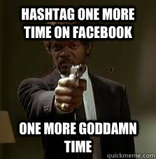 Hashtag one more time on Facebook One more goddamn time  Pulp Fiction meme