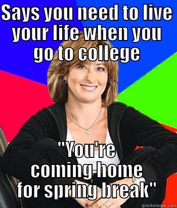 Oh, moms. - SAYS YOU NEED TO LIVE YOUR LIFE WHEN YOU GO TO COLLEGE 
