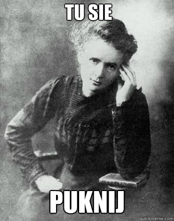 TU SIE PUKNIJ - TU SIE PUKNIJ  Maria Curie Sklodowska